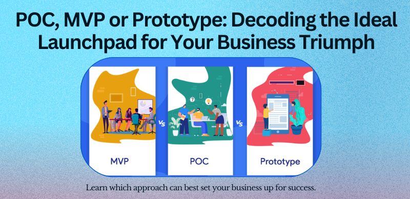 POC, MVP, or Prototype: Decoding the Ideal Launchpad for Your Business Triumph
