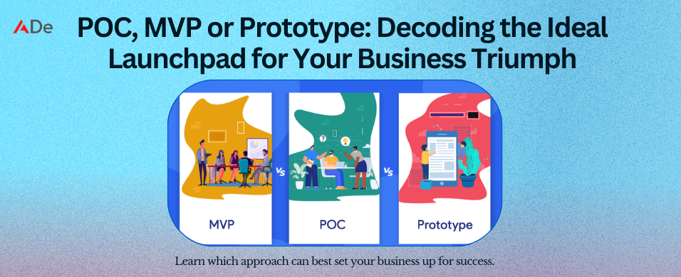 POC, MVP, or Prototype: Decoding the Ideal Launchpad for Your Business Triumph